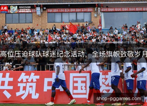 高位压迫球队球迷纪念活动，全场旗帜致敬岁月